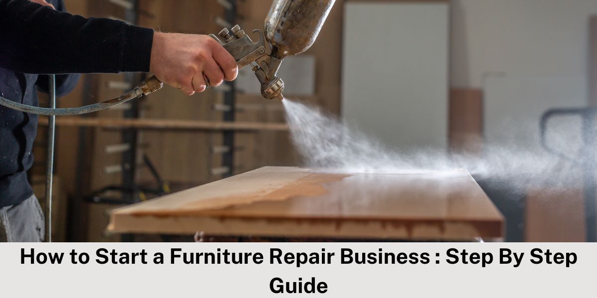 How to Start a Furniture Repair Business : Step By Step Guide